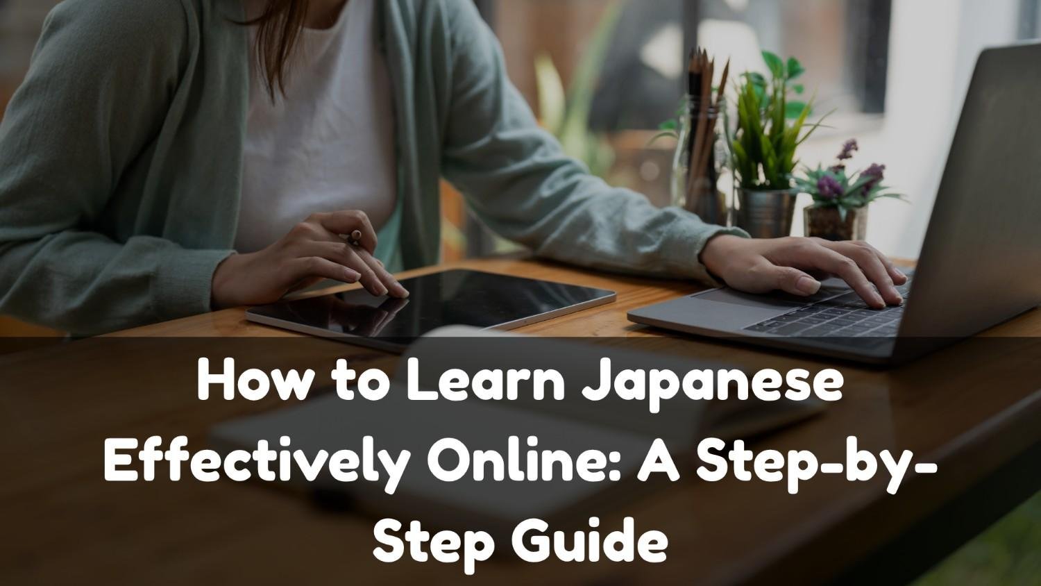 How+to+Learn+Japanese+Effectively+Online%3A+A+Step-by-Step+Guide